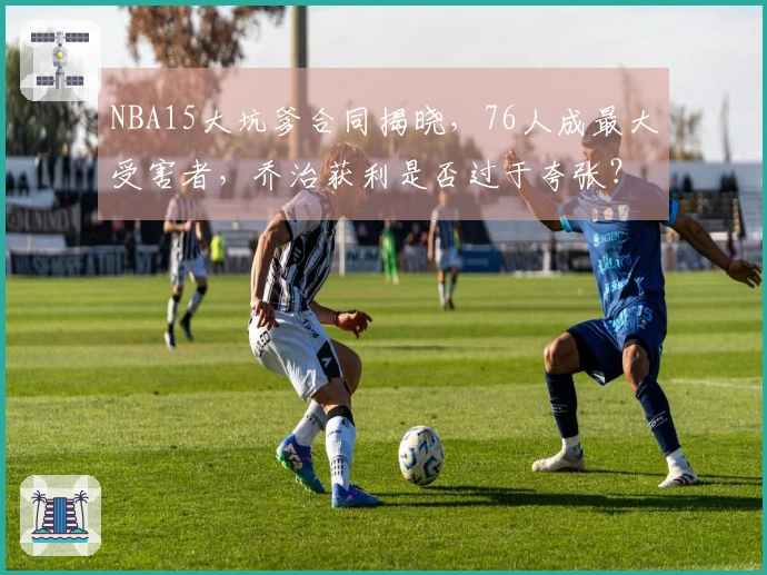 NBA15大坑爹合同揭晓，76人成最大受害者，乔治获利是否过于夸张？