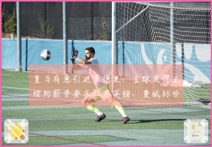 皇马有意引进罗德里，金球奖得主续约薪资要求35万英镑，曼城标价6000万
