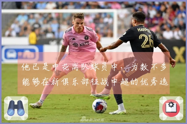 他已是申花离队球员中，为数不多能够在新俱乐部征战中超的优秀选手