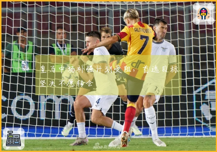 皇马中场补强计划受阻，首选目标坚决不愿转会